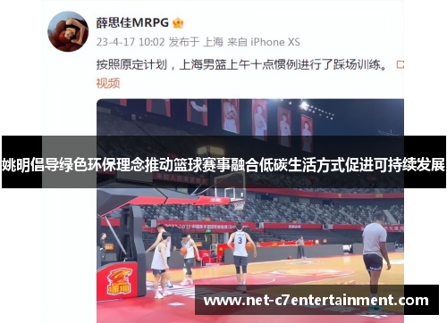 姚明倡导绿色环保理念推动篮球赛事融合低碳生活方式促进可持续发展