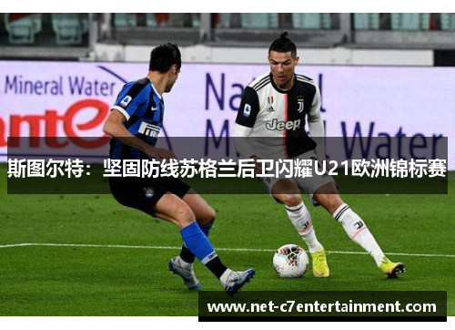 斯图尔特：坚固防线苏格兰后卫闪耀U21欧洲锦标赛