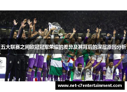 五大联赛之间欧冠冠军荣耀的差异及其背后的深层原因分析