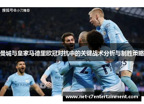 曼城与皇家马德里欧冠对抗中的关键战术分析与制胜策略