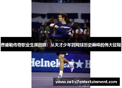 费德勒传奇职业生涯回顾：从天才少年到网球历史巅峰的伟大征程