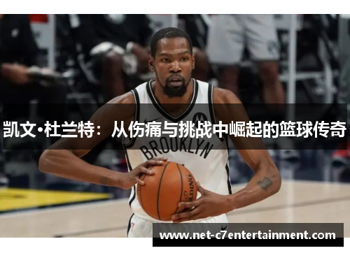 凯文·杜兰特：从伤痛与挑战中崛起的篮球传奇
