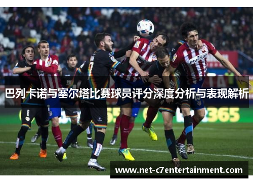 巴列卡诺与塞尔塔比赛球员评分深度分析与表现解析