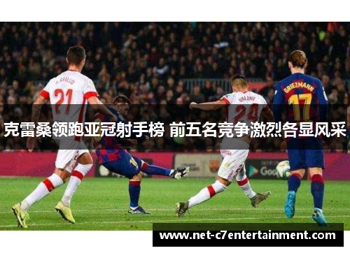 克雷桑领跑亚冠射手榜 前五名竞争激烈各显风采