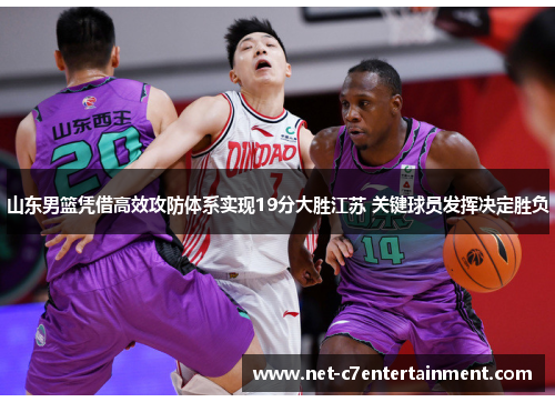 山东男篮凭借高效攻防体系实现19分大胜江苏 关键球员发挥决定胜负