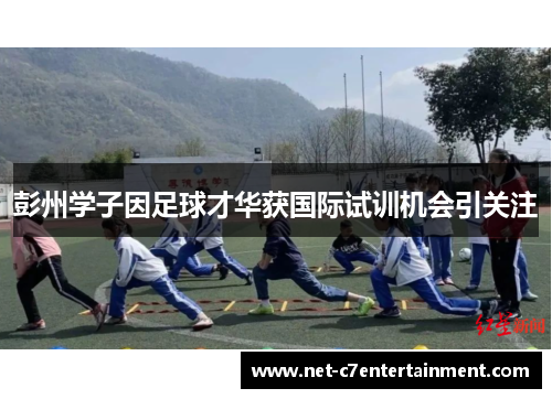 彭州学子因足球才华获国际试训机会引关注