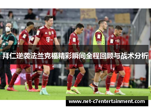 拜仁逆袭法兰克福精彩瞬间全程回顾与战术分析