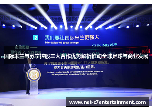 国际米兰与苏宁控股三大合作优势解析推动全球足球与商业发展