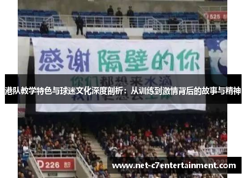 港队教学特色与球迷文化深度剖析：从训练到激情背后的故事与精神