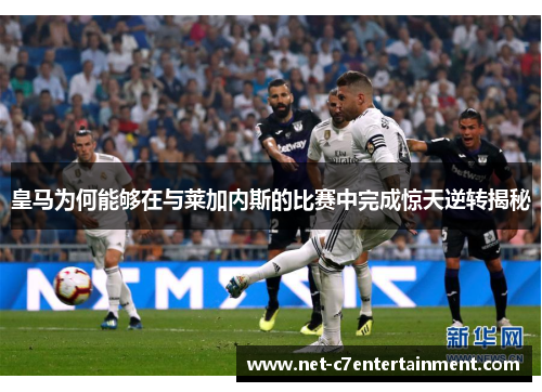 皇马为何能够在与莱加内斯的比赛中完成惊天逆转揭秘