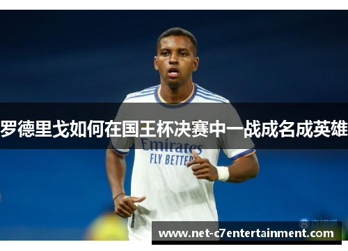 罗德里戈如何在国王杯决赛中一战成名成英雄