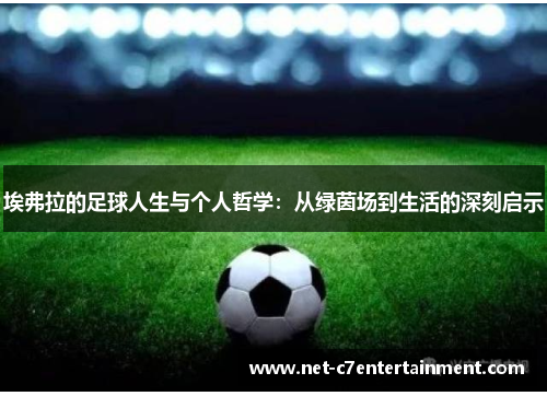 埃弗拉的足球人生与个人哲学：从绿茵场到生活的深刻启示