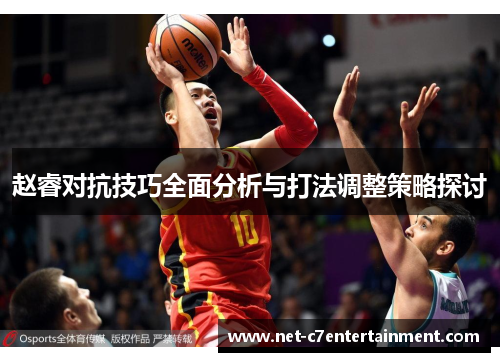 赵睿对抗技巧全面分析与打法调整策略探讨