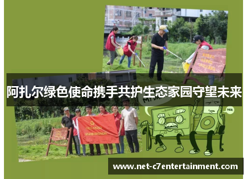 阿扎尔绿色使命携手共护生态家园守望未来