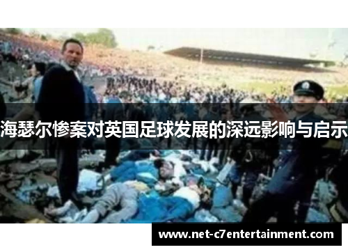 海瑟尔惨案对英国足球发展的深远影响与启示 海瑟尔惨案对英国足球发展的深远影响与启示