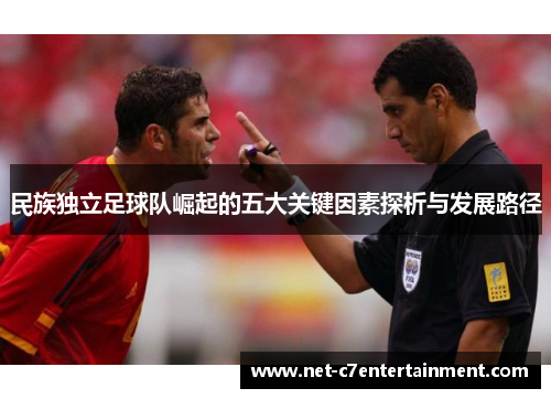 民族独立足球队崛起的五大关键因素探析与发展路径 民族独立足球队崛起的五大关键因素探析与发展路径