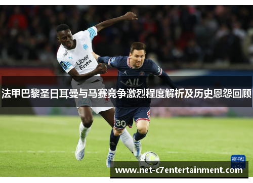 法甲巴黎圣日耳曼与马赛竞争激烈程度解析及历史恩怨回顾