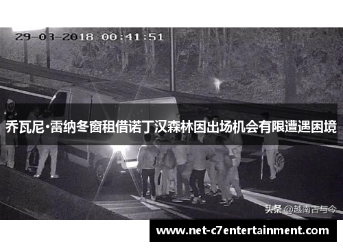 乔瓦尼·雷纳冬窗租借诺丁汉森林因出场机会有限遭遇困境 乔瓦尼·雷纳冬窗租借诺丁汉森林因出场机会有限遭遇困境