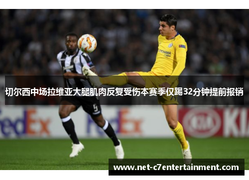 切尔西中场拉维亚大腿肌肉反复受伤本赛季仅踢32分钟提前报销 切尔西中场拉维亚大腿肌肉反复受伤本赛季仅踢32分钟提前报销
