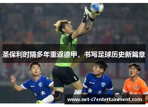圣保利时隔多年重返德甲，书写足球历史新篇章