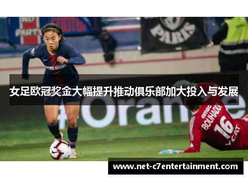 女足欧冠奖金大幅提升推动俱乐部加大投入与发展 女足欧冠奖金大幅提升推动俱乐部加大投入与发展