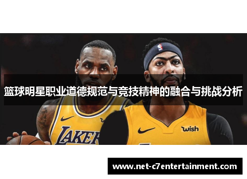 篮球明星职业道德规范与竞技精神的融合与挑战分析