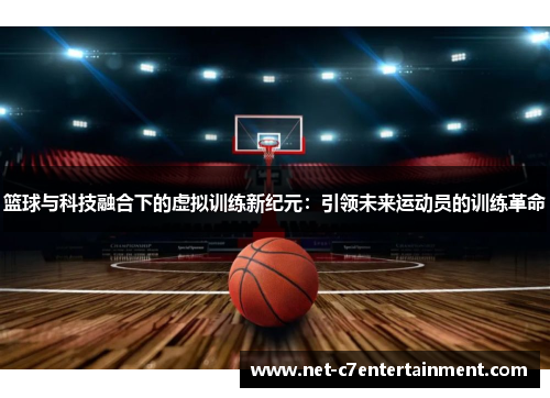 篮球与科技融合下的虚拟训练新纪元：引领未来运动员的训练革命