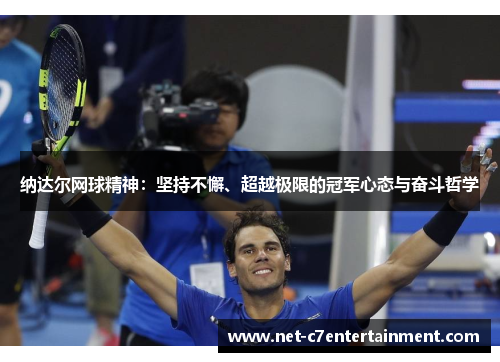 纳达尔网球精神:坚持不懈、超越极限的冠军心态与奋斗哲学 纳达尔网球精神:坚持不懈、超越极限的冠军心态与奋斗哲学