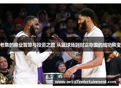 老詹的商业智慧与投资之路 从篮球场到财富帝国的成功蜕变 老詹的商业智慧与投资之路 从篮球场到财富帝国的成功蜕变