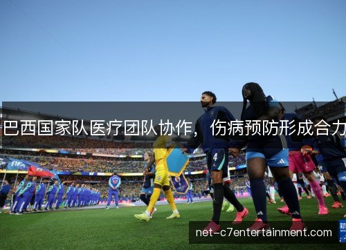 巴西国家队医疗团队协作，伤病预防形成合力